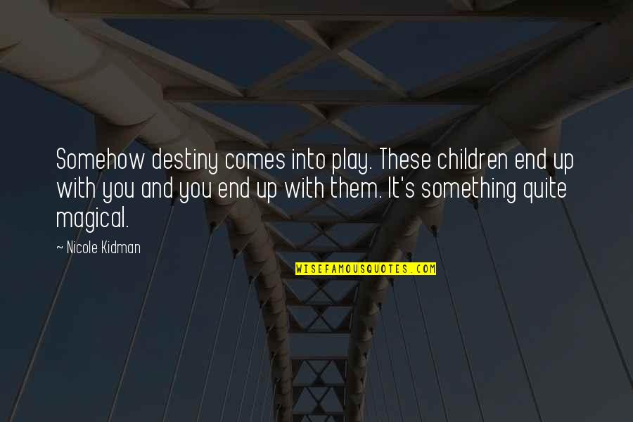 Play And Children Quotes By Nicole Kidman: Somehow destiny comes into play. These children end