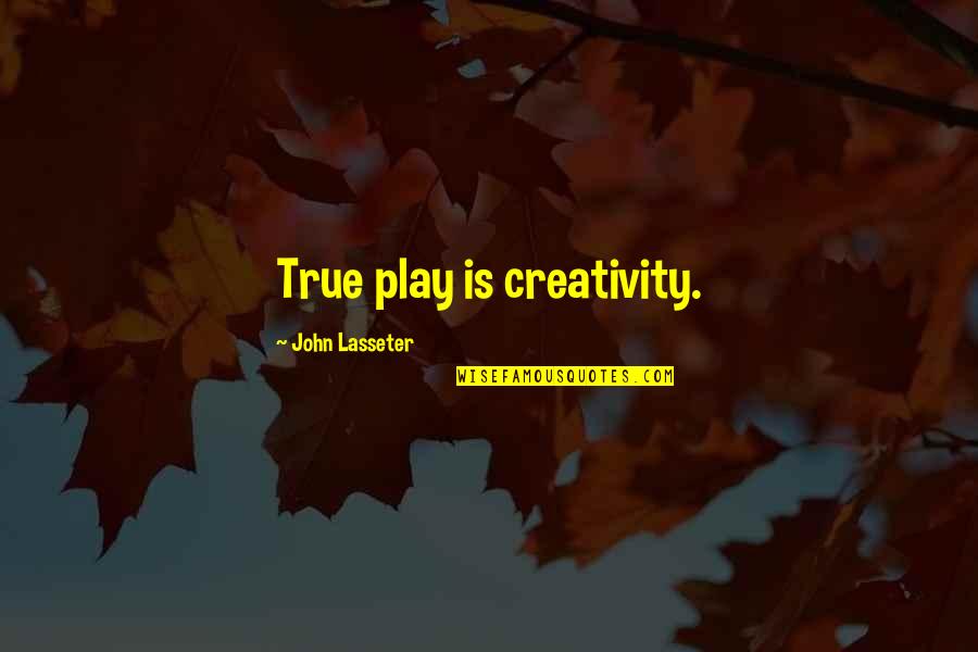 Play And Creativity Quotes By John Lasseter: True play is creativity.