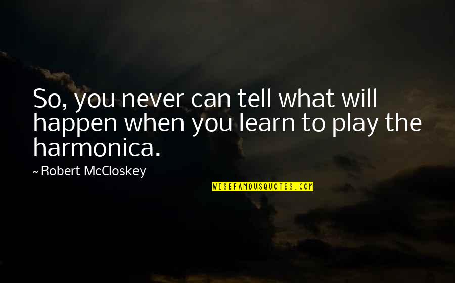 Play And Creativity Quotes By Robert McCloskey: So, you never can tell what will happen