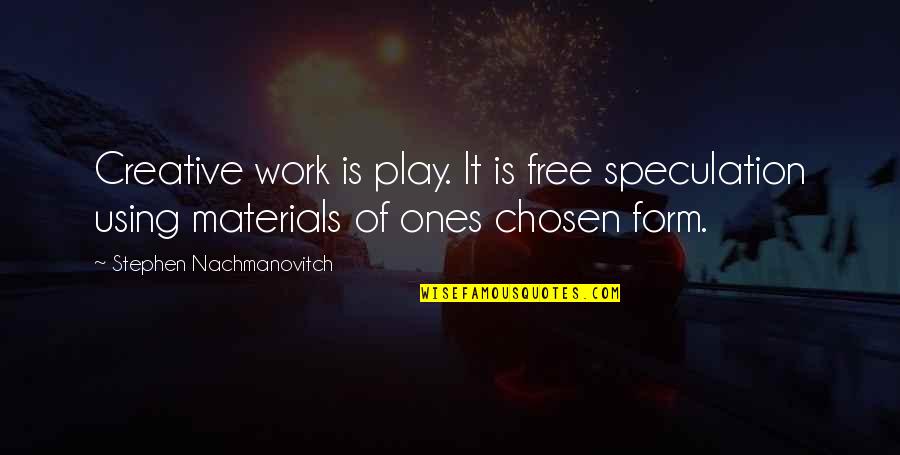 Play And Creativity Quotes By Stephen Nachmanovitch: Creative work is play. It is free speculation