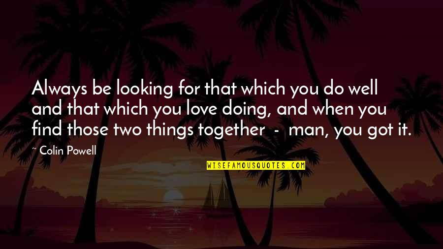 Play And Education Quotes By Colin Powell: Always be looking for that which you do Play And Education Quotes By Colin Powell: Always be looking for that which you do