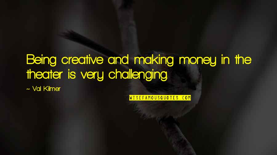 Play And Education Quotes By Val Kilmer: Being creative and making money in the theater