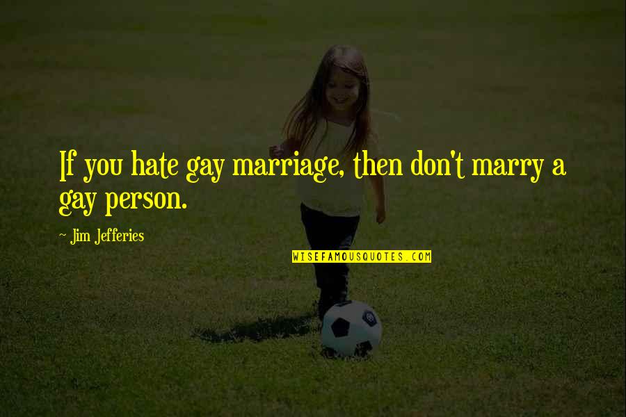 Play And Friendship Quotes By Jim Jefferies: If you hate gay marriage, then don't marry