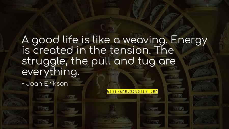Play And Friendship Quotes By Joan Erikson: A good life is like a weaving. Energy
