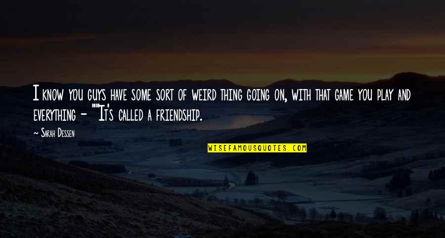 Play And Friendship Quotes By Sarah Dessen: I know you guys have some sort of Play And Friendship Quotes By Sarah Dessen: I know you guys have some sort of