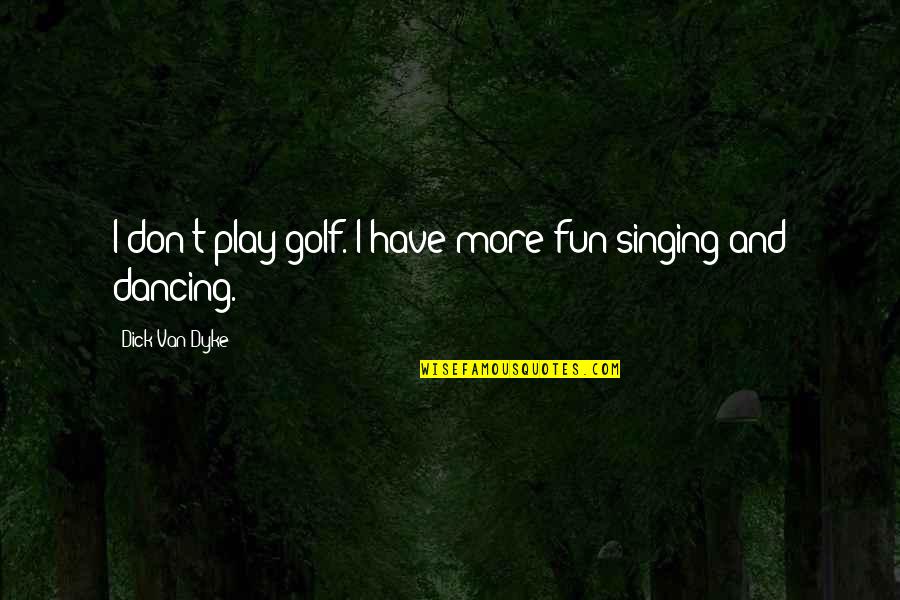 Play And Fun Quotes By Dick Van Dyke: I don't play golf. I have more fun