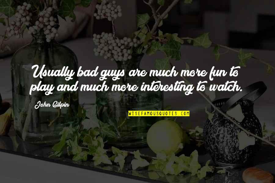 Play And Fun Quotes By John Gilpin: Usually bad guys are much more fun to