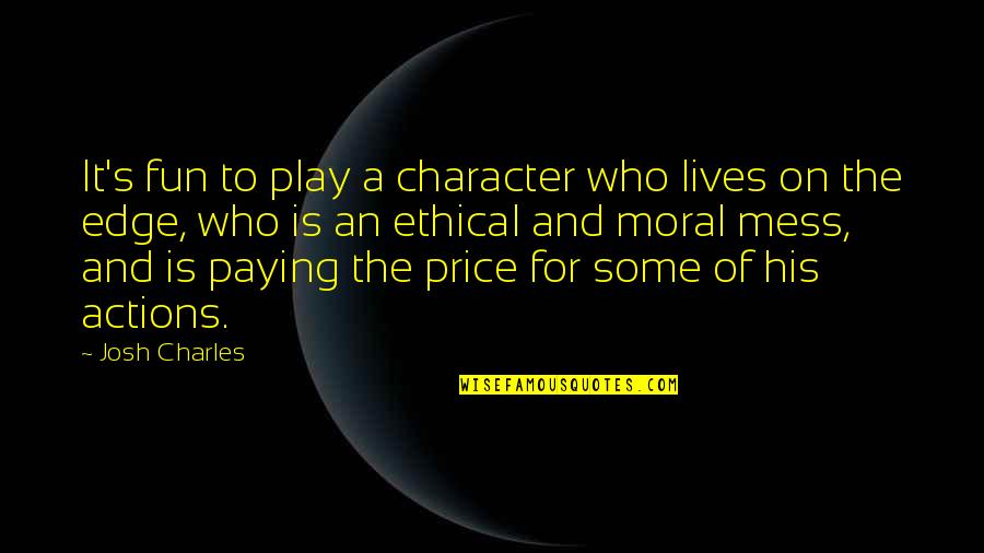 Play And Fun Quotes By Josh Charles: It's fun to play a character who lives