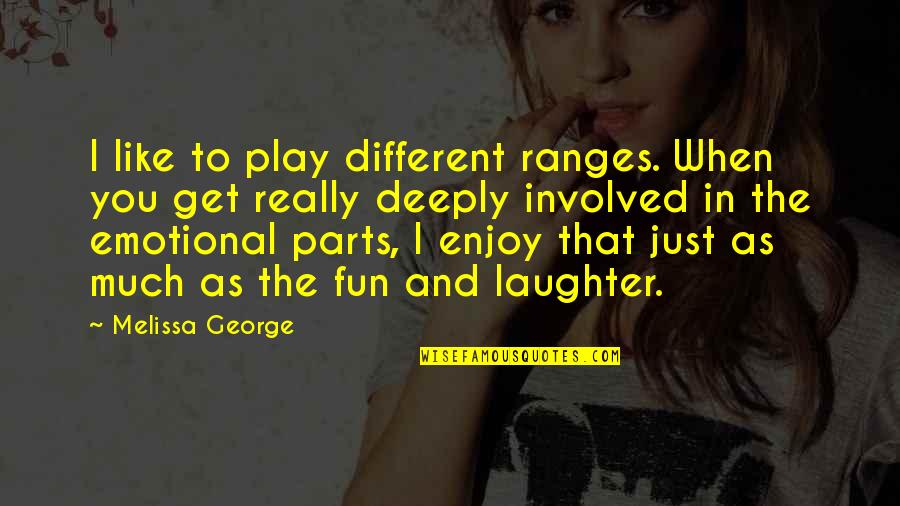 Play And Fun Quotes By Melissa George: I like to play different ranges. When you