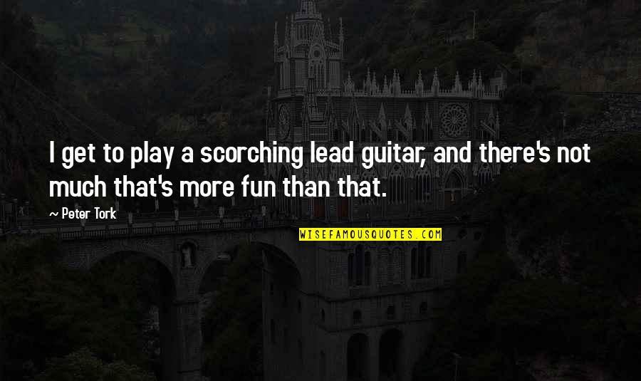 Play And Fun Quotes By Peter Tork: I get to play a scorching lead guitar,