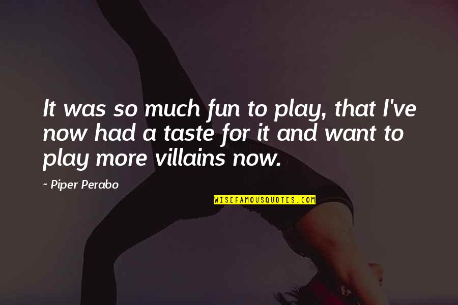 Play And Fun Quotes By Piper Perabo: It was so much fun to play, that