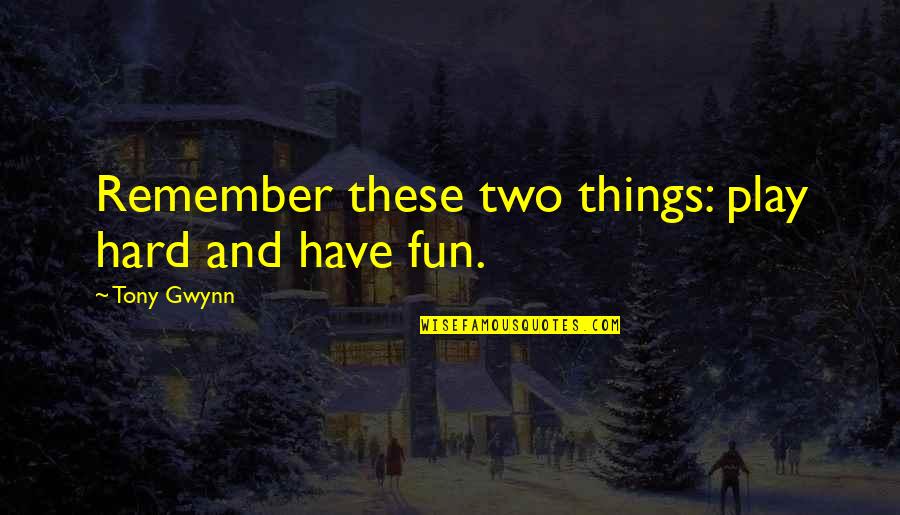 Play And Fun Quotes By Tony Gwynn: Remember these two things: play hard and have