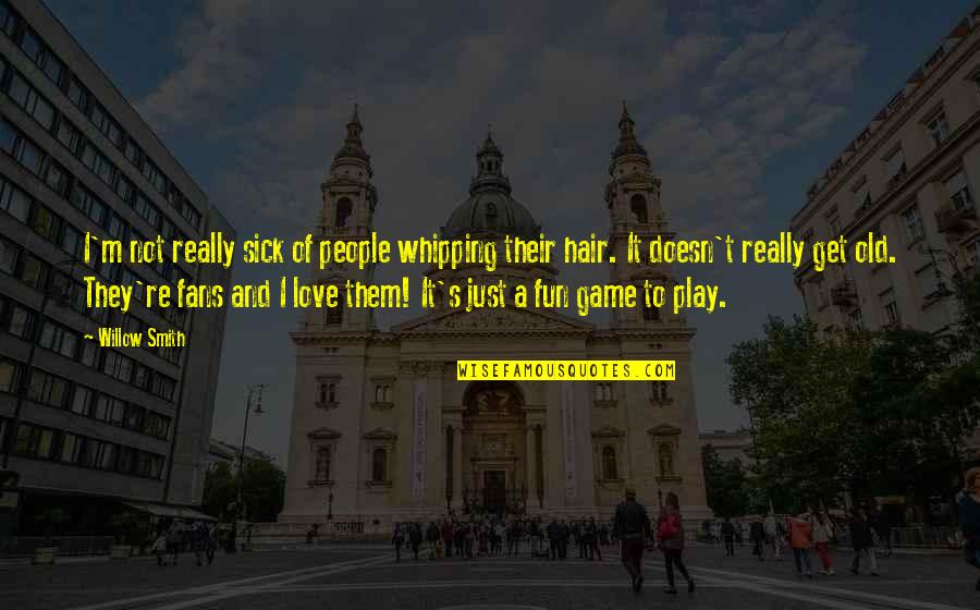 Play And Fun Quotes By Willow Smith: I'm not really sick of people whipping their