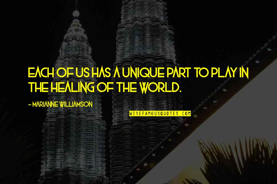 Play And Healing Quotes By Marianne Williamson: Each of us has a unique part to Play And Healing Quotes By Marianne Williamson: Each of us has a unique part to