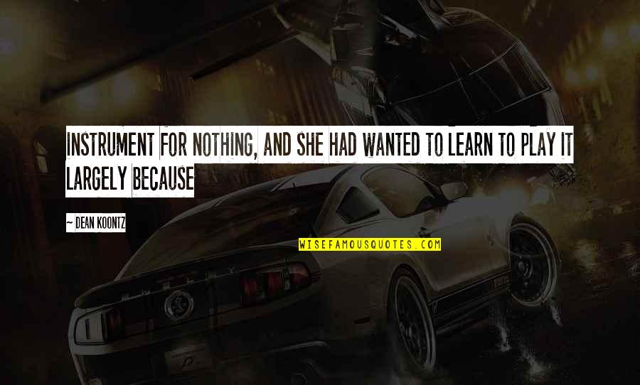 Play And Learn Quotes By Dean Koontz: instrument for nothing, and she had wanted to