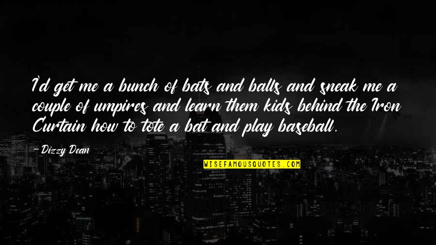 Play And Learn Quotes By Dizzy Dean: I'd get me a bunch of bats and Play And Learn Quotes By Dizzy Dean: I'd get me a bunch of bats and