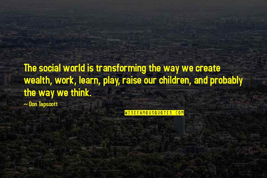 Play And Learn Quotes By Don Tapscott: The social world is transforming the way we Play And Learn Quotes By Don Tapscott: The social world is transforming the way we