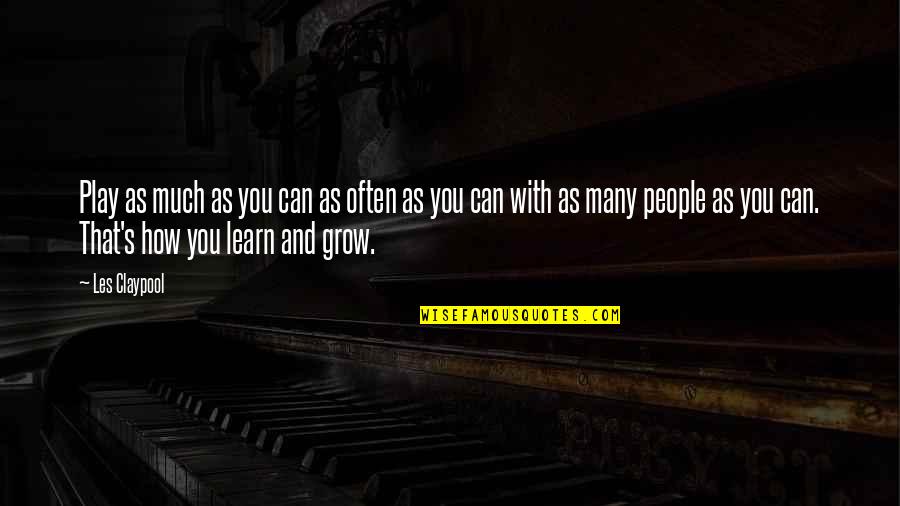 Play And Learn Quotes By Les Claypool: Play as much as you can as often Play And Learn Quotes By Les Claypool: Play as much as you can as often
