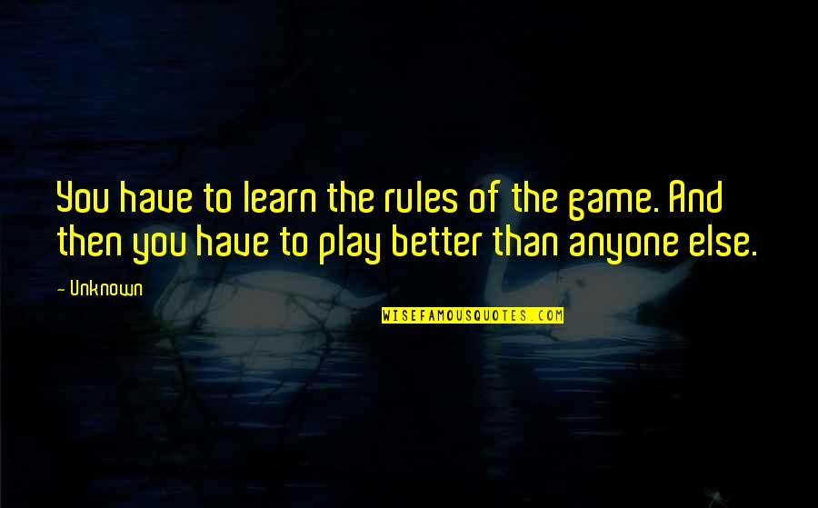 Play And Learn Quotes By Unknown: You have to learn the rules of the Play And Learn Quotes By Unknown: You have to learn the rules of the