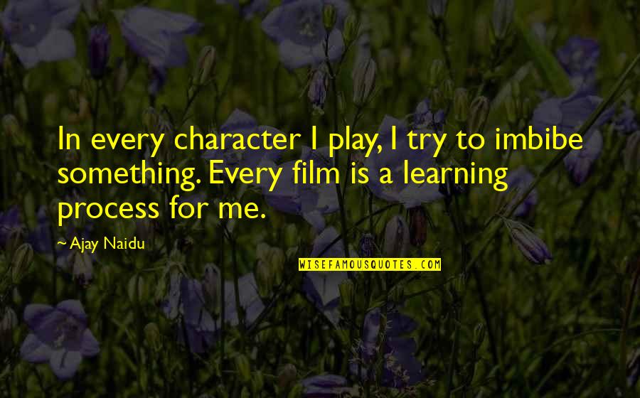 Play And Learning Quotes By Ajay Naidu: In every character I play, I try to