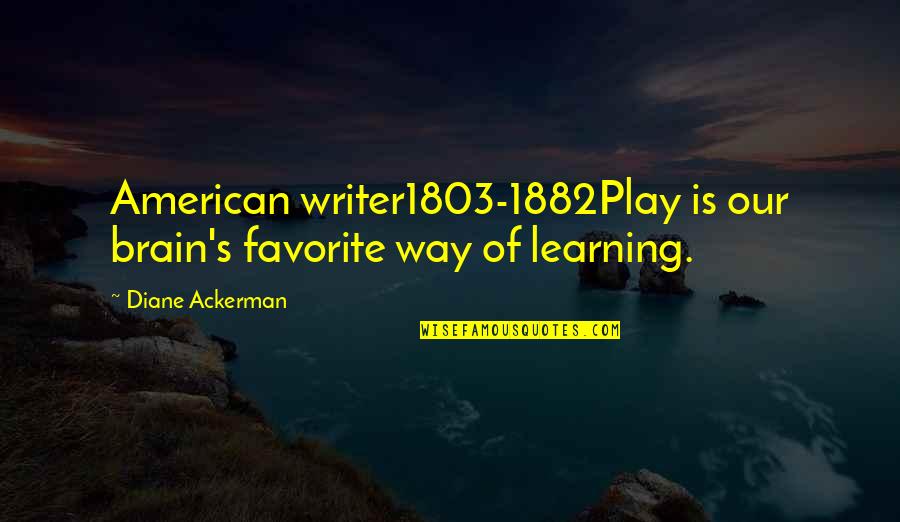 Play And Learning Quotes By Diane Ackerman: American writer1803-1882Play is our brain's favorite way of