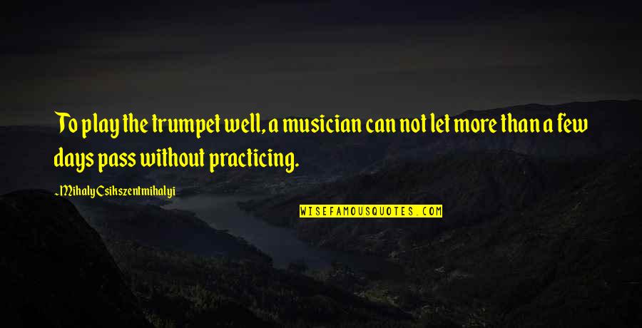 Play And Learning Quotes By Mihaly Csikszentmihalyi: To play the trumpet well, a musician can