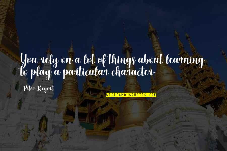 Play And Learning Quotes By Peter Riegert: You rely on a lot of things about