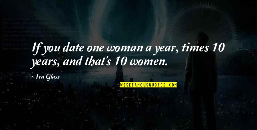 Play As It Lays Quotes By Ira Glass: If you date one woman a year, times