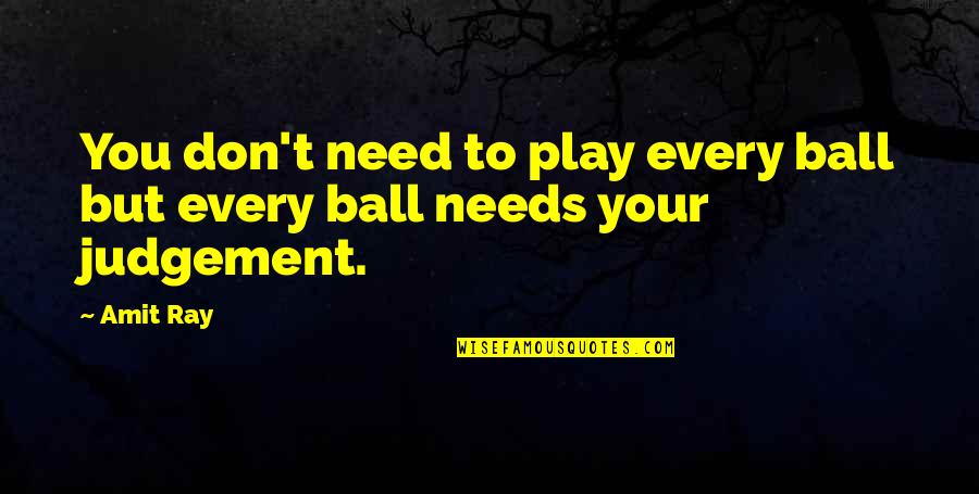 Play Ball Quotes By Amit Ray: You don't need to play every ball but