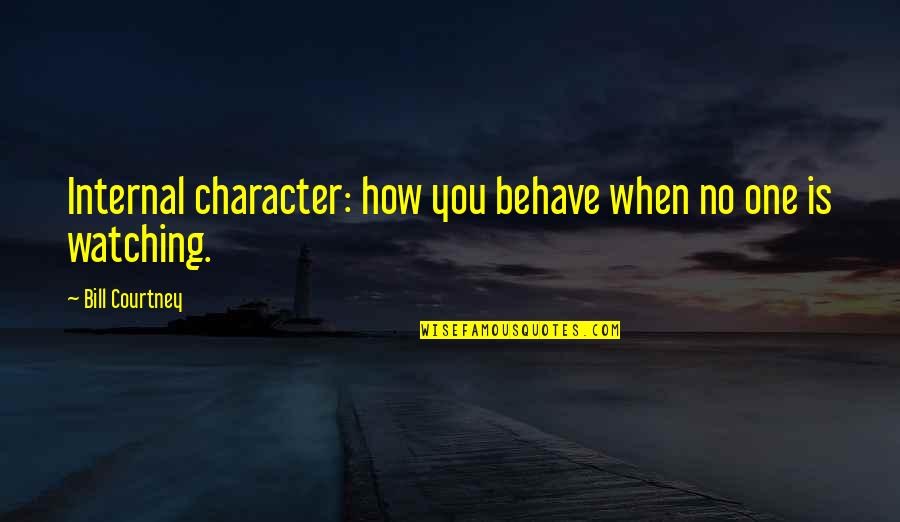 Play Ball Quotes By Bill Courtney: Internal character: how you behave when no one
