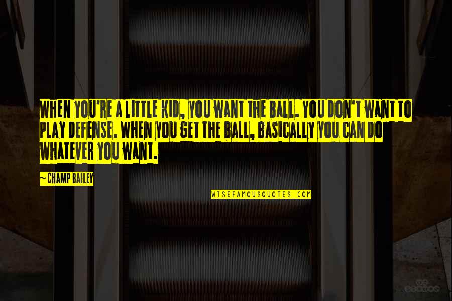 Play Ball Quotes By Champ Bailey: When you're a little kid, you want the