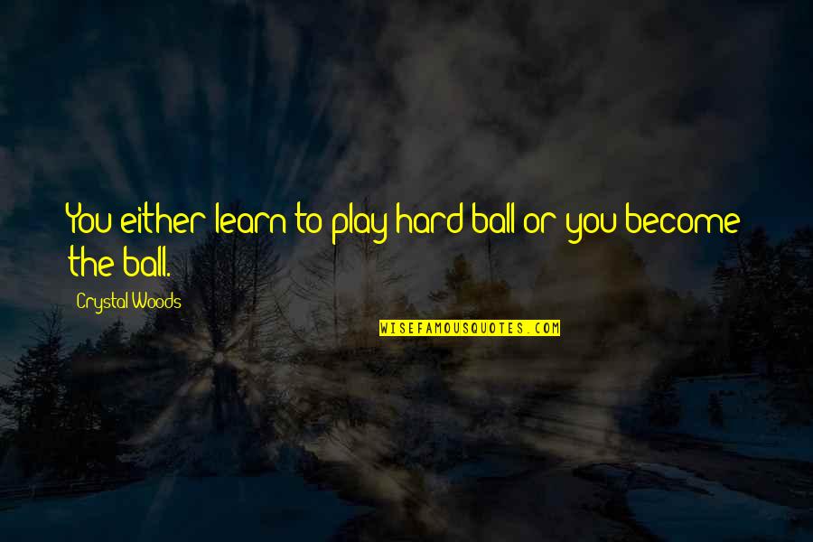 Play Ball Quotes By Crystal Woods: You either learn to play hard ball or