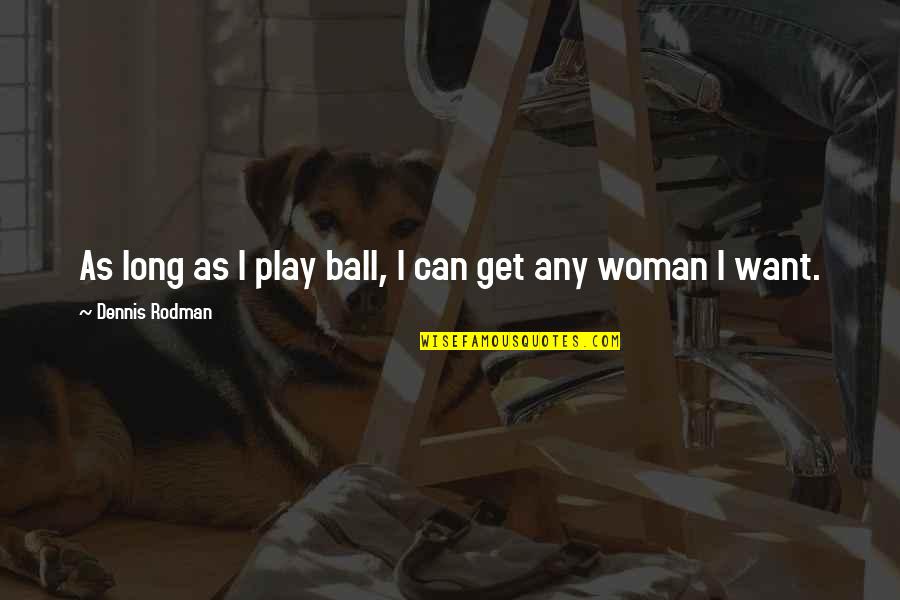 Play Ball Quotes By Dennis Rodman: As long as I play ball, I can