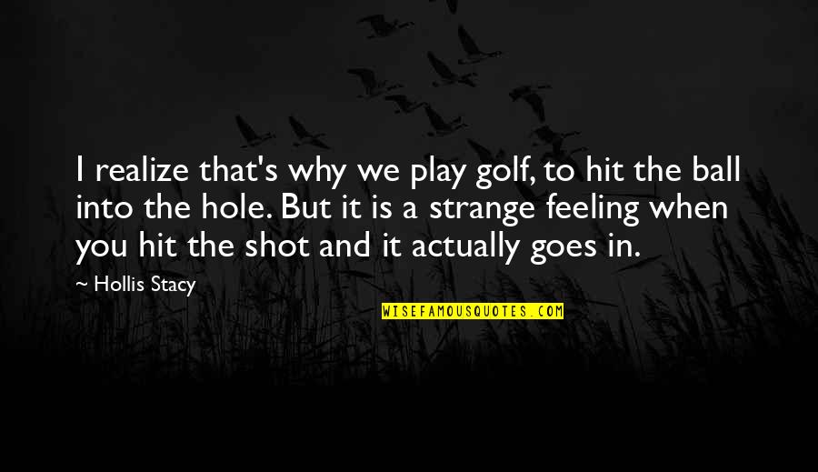Play Ball Quotes By Hollis Stacy: I realize that's why we play golf, to