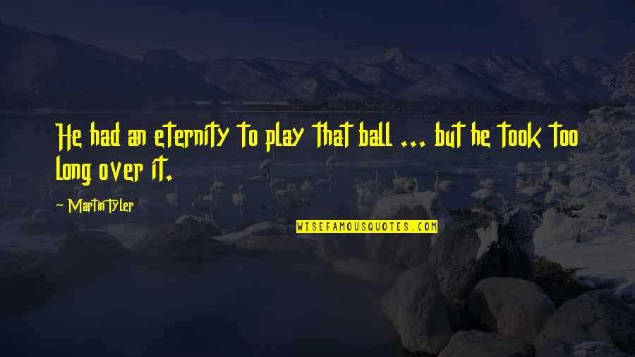 Play Ball Quotes By Martin Tyler: He had an eternity to play that ball