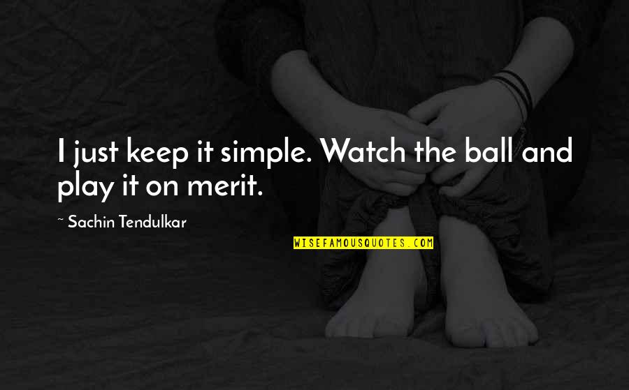 Play Ball Quotes By Sachin Tendulkar: I just keep it simple. Watch the ball