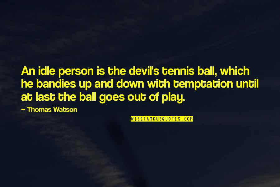 Play Ball Quotes By Thomas Watson: An idle person is the devil's tennis ball,