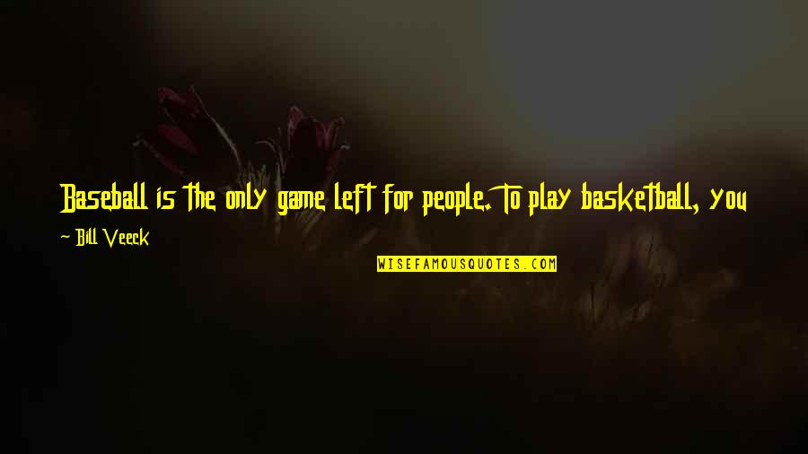 Play Basketball Quotes By Bill Veeck: Baseball is the only game left for people.