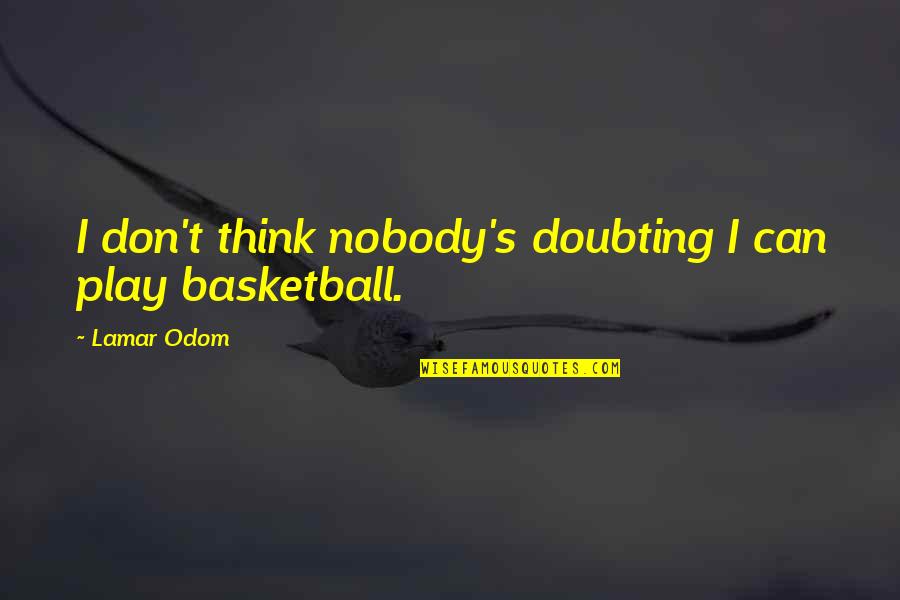 Play Basketball Quotes By Lamar Odom: I don't think nobody's doubting I can play
