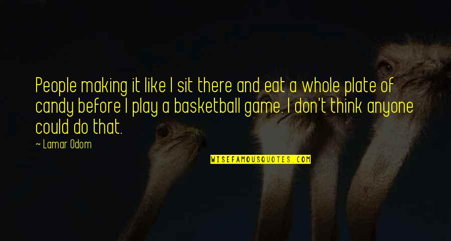 Play Basketball Quotes By Lamar Odom: People making it like I sit there and