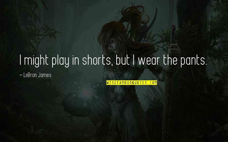 Play Basketball Quotes By LeBron James: I might play in shorts, but I wear