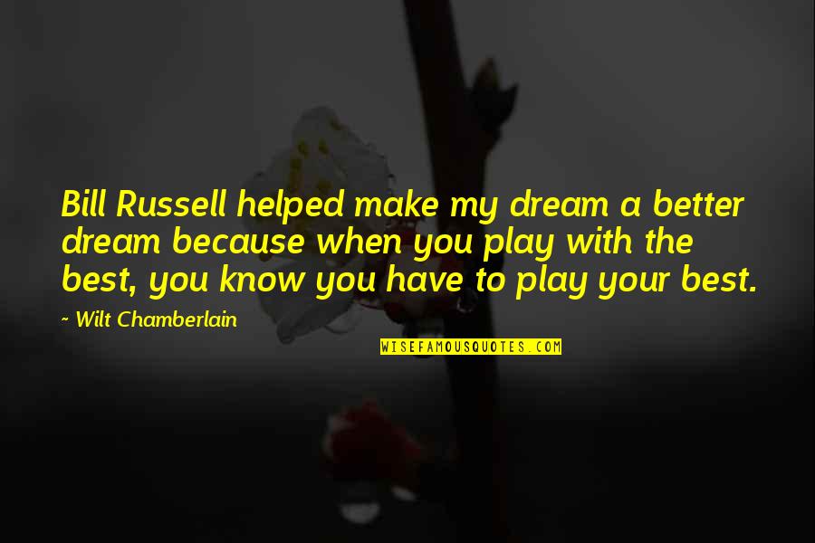 Play Basketball Quotes By Wilt Chamberlain: Bill Russell helped make my dream a better