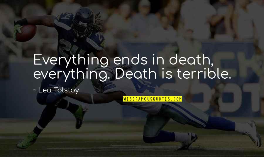 Play Because You Loved The Game Quotes By Leo Tolstoy: Everything ends in death, everything. Death is terrible.