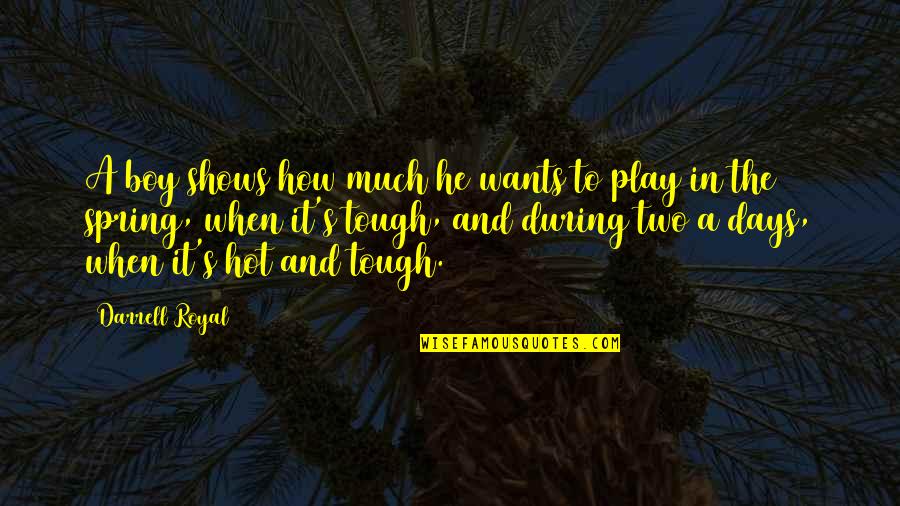 Play Boy Quotes By Darrell Royal: A boy shows how much he wants to