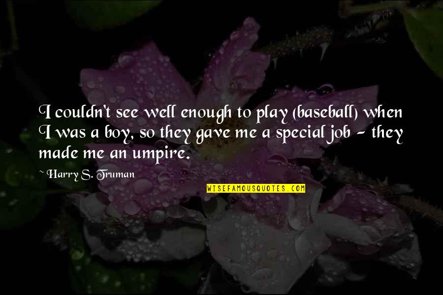 Play Boy Quotes By Harry S. Truman: I couldn't see well enough to play (baseball)
