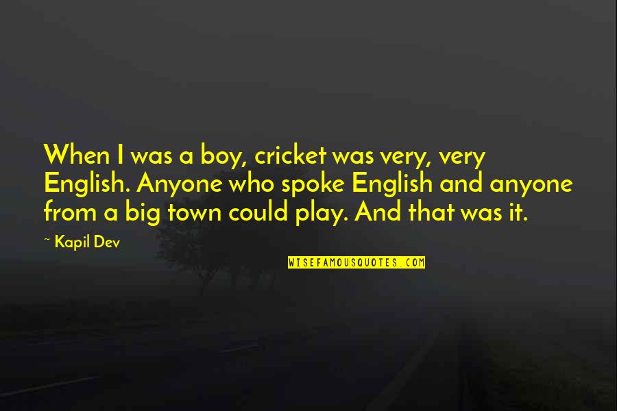 Play Boy Quotes By Kapil Dev: When I was a boy, cricket was very,
