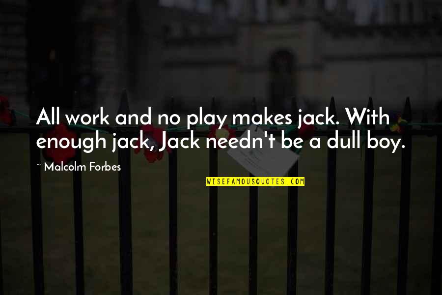 Play Boy Quotes By Malcolm Forbes: All work and no play makes jack. With