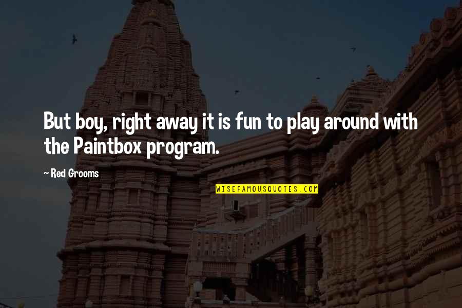 Play Boy Quotes By Red Grooms: But boy, right away it is fun to