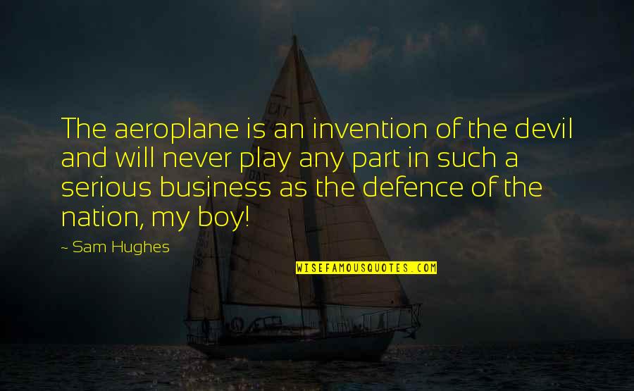 Play Boy Quotes By Sam Hughes: The aeroplane is an invention of the devil
