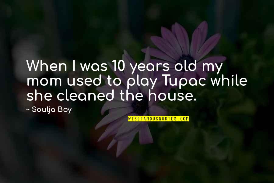 Play Boy Quotes By Soulja Boy: When I was 10 years old my mom